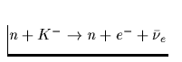 $n+ K^- \rightarrow n + e^- + \bar{\nu}_e$