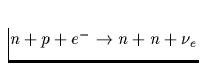 $n+p+e^- \rightarrow n+n+ \nu_e$