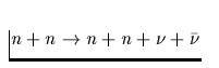 $n+n\rightarrow n+n+\nu+\bar{\nu}$