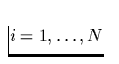 $i=1, \ldots, N$