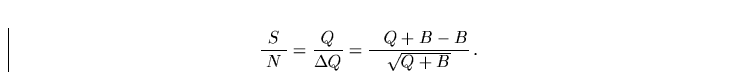 \begin{displaymath}
\frac{\;S\;}{\;N\;}=\frac{\;Q\;}{\Delta Q}= \frac{\;\;\;Q + B - B}{\sqrt{Q + B}}\,.\end{displaymath}