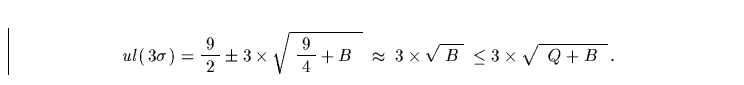 \begin{displaymath}
ul(\,3\sigma\,) = \frac{\;9\;}{\;2\;} \pm 3\times \sqrt{\;\f...
 ...prox\; 3\times \sqrt{\;B\;}\; \le 3\times \sqrt{\;\;Q+B\;\;}\,.\end{displaymath}