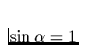 $\sin\alpha=1$