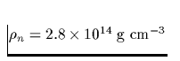 $\rho_n= 2.8\times 10^{14}\; \mbox{g cm}^{-3}$