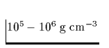 $10^5 - 10^6\; \mbox{g cm}^{-3}$