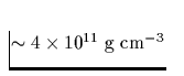 $\sim 4\times 10^{11}\;\mbox{g cm}^{-3}$