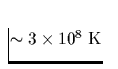 $\sim 3\times 10^8\;
\mbox{K}$