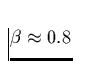 $\beta \approx 0.8$