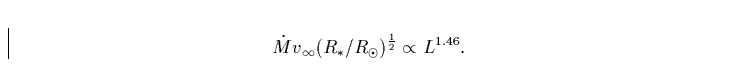 \begin{displaymath}
{\dot M}v_{\infty}(R_{\ast}/R_{\odot})^{{1 \over 2}} \propto L^{1.46}.\end{displaymath}