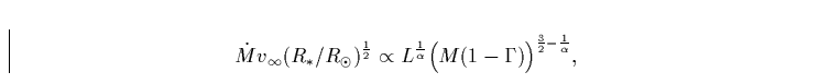 \begin{displaymath}
{\dot M}v_{\infty}(R_{\ast}/R_{\odot})^{{1 \over 2}} \propto...
...lpha}}
\Bigl(M(1-\Gamma)\Bigr)^{\frac{3}{2}-\frac{1}{\alpha}},\end{displaymath}