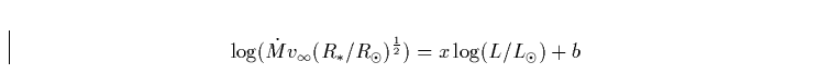 \begin{displaymath}
{\rm log}({\dot M}v_{\infty}(R_{\ast}/R_{\odot})^{{1 \over 2}}) = x\, {\rm log}(L/L_{\odot}) + b\end{displaymath}