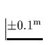 $\pm 0.1^{\rm m}$