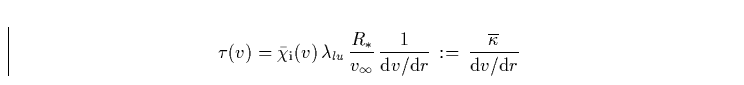\begin{displaymath}
\tau(v) = \bar{\chi}_{\rm i}(v) \, \lambda_{lu} \, \frac{R_{...
...\rm d}r} \, := \, \frac{\overline{\kappa}}{{\rm d}v / {\rm d}r}\end{displaymath}