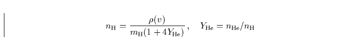 \begin{displaymath}
n_{\rm H} = \frac{\rho(v)}{m_{\rm H}(1+4Y_{\rm He})} \, , \quad
Y_{\rm He}=n_{\rm He}/n_{\rm H} \end{displaymath}