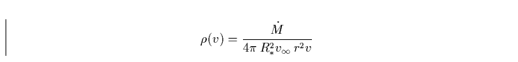 \begin{displaymath}
\rho(v) = \frac{{\dot M}}{4\pi \, R_{\ast}^2 v_{\infty}\, r^2v}\end{displaymath}