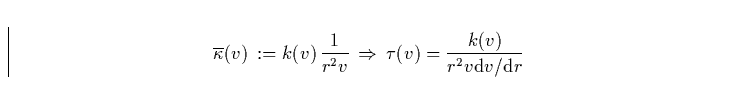 \begin{displaymath}
\overline{\kappa}(v) \,:= k(v) \, \frac{1}{r^2 v} \, \Rightarrow \,
\tau(v) = \frac{k(v)}{r^2 v {\rm d}v / {\rm d}r} \end{displaymath}