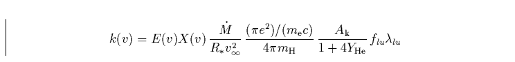 \begin{displaymath}
k(v) = E(v)X(v) \, \frac{{\dot M}}{R_{\ast}v_{\infty}^2} \,
...
... H}} \,
\frac{A_{\rm k}}{1+4Y_{\rm He}} \,
f_{lu} \lambda_{lu}\end{displaymath}