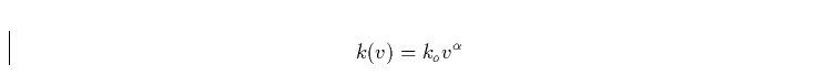 \begin{displaymath}
k(v) = k_o v^{\alpha}\end{displaymath}