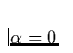 $\alpha = 0$