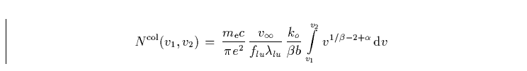 \begin{displaymath}
N^{\rm col}(v_1,v_2) \, = \,
\frac {m_{\rm e}c} {\pi e^2} \...
... \,
\int\limits^{v_2}_{v_1} \, v^{1/\beta-2+\alpha} \, {\rm d}v\end{displaymath}