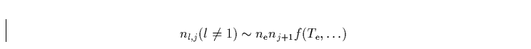 \begin{displaymath}
n_{l,j}(l \not = 1) \sim n_{\rm e} n_{j+1} f(T_{\rm e}, \ldots )\end{displaymath}