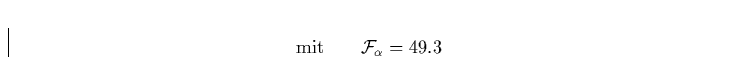 \begin{displaymath}
\mbox{mit} \qquad {\cal F_{\alpha}}=49.3\end{displaymath}