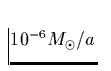 $10^{-6} M_{\odot}/a$
