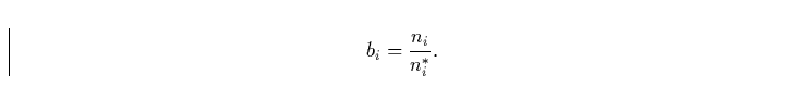 \begin{displaymath}
b_{i} = \frac{n_{i}}{n_{i}^{*}}.\end{displaymath}
