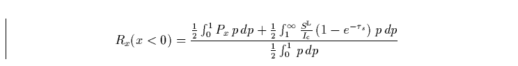 \begin{displaymath}
R_{x}(x<0)=\frac{\frac{1}{2} \int_{0}^{1} P_{x} \,p\,dp
+ \f...
 ...e^{-\tau_{s}} \right )\,p\,dp}{\frac{1}{2} \int_{0}^{1}\,p\,dp}\end{displaymath}