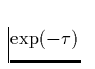 $\exp(-\tau)$
