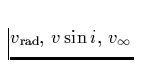 $v_{\rm rad},\,v \sin i,\,v_{\infty}$