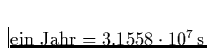 ${\rm ein \,\, Jahr} = 3.1558 \cdot 10^7\,{\rm s}$