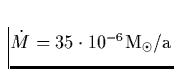 ${\dot M}= 35 \cdot 10^{-6} {\rm M_{\odot}/a}$