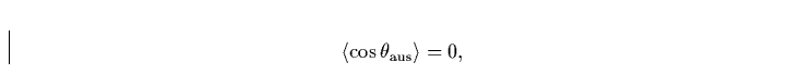 \begin{displaymath}
\langle \cos \theta_{\rm aus} \rangle = 0,\end{displaymath}