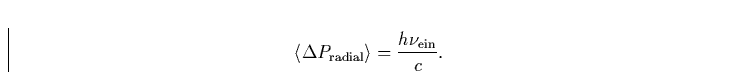 \begin{displaymath}
\langle \Delta P_{\rm radial}\rangle = \frac{h \nu_{\rm ein}}{c}.\end{displaymath}