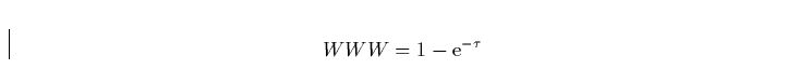 \begin{displaymath}
WWW = 1 - {\rm e}^{-\tau}\end{displaymath}