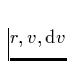 $r, v, {\rm d}v$