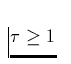 $\tau
\ge 1$