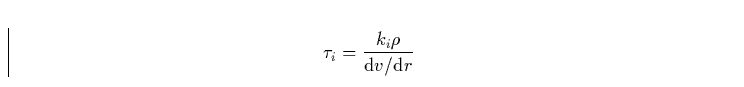 \begin{displaymath}
\tau_i = \frac{k_i \rho}{{\rm d}v / {\rm d}r}\end{displaymath}