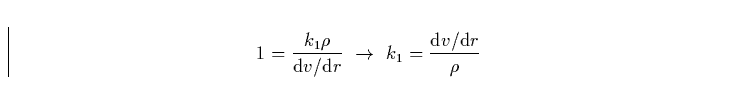 \begin{displaymath}
1 = \frac{\k1 \rho}{{\rm d}v / {\rm d}r} \,\, \rightarrow\,\, \k1 = \frac{{\rm d}v / {\rm d}r}{\rho}\end{displaymath}