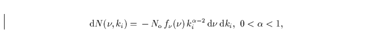 \begin{displaymath}
{\rm d}N(\nu, k_i) = \,-\,N_{\rm o}\,f_{\nu}(\nu)\, k_i^{\alpha-2}\, {\rm d}\nu \,{\rm d}k_i,
\,\, 0 < \alpha < 1,\end{displaymath}