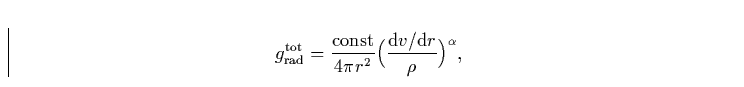 \begin{displaymath}
g_{\rm rad}^{\rm tot}= \frac{\rm const}{4 \pi r^2} \Bigr(\frac{{\rm d}v / {\rm d}r}{\rho}\Bigr)^{\alpha},\end{displaymath}