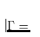 $\Gamma = $