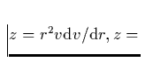 $z=r^2 v {\rm d}v / {\rm d}r,
z = $